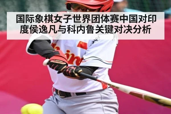 国际象棋女子世界团体赛中国对印度侯逸凡与科内鲁关键对决分析