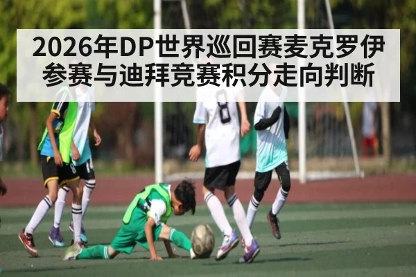 2026年DP世界巡回赛麦克罗伊参赛与迪拜竞赛积分走向判断