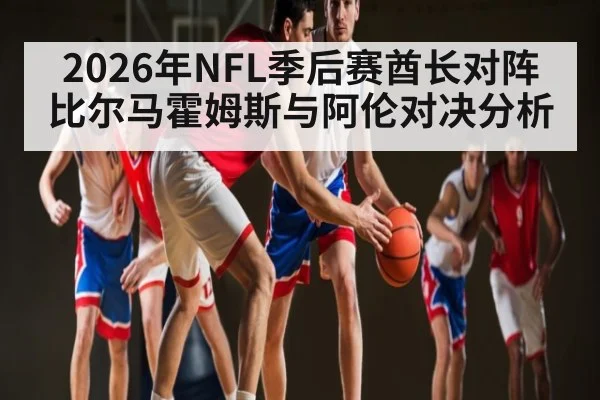 2026年NFL季后赛酋长对阵比尔马霍姆斯与阿伦对决分析